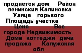 продается дом  › Район ­ ленинскии Калиновка  › Улица ­ горького › Площадь участка ­ 42 › Цена ­ 20 000 - Все города Недвижимость » Дома, коттеджи, дачи продажа   . Калужская обл.